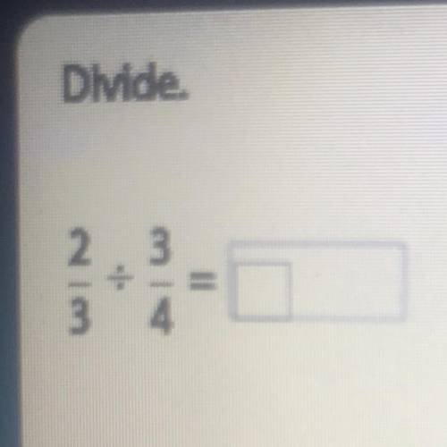 Divide.
2 3
3 4. 
pls and thank you