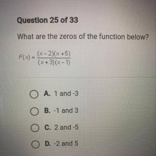What are the zeros of the function below? F(x)=(x-2)(x+5)/(x+3)(x-1) PLEASE HELP!!!
