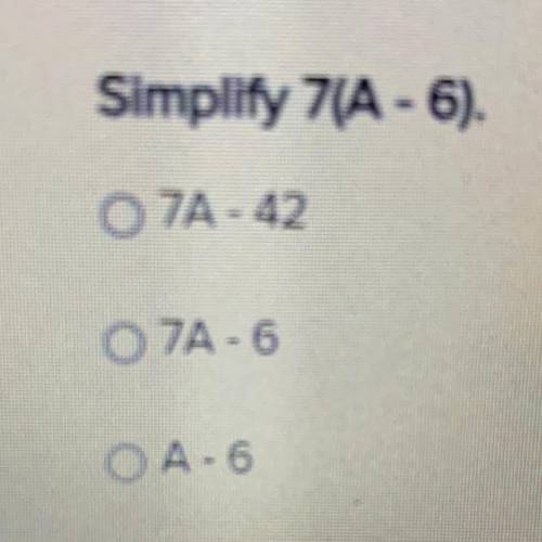 Simplify 7(A - 6). 
7A - 42
7A - 6 
A - 6