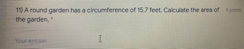 A round garden has a circumference of 15.7 feet. Calculate the area of
the garden