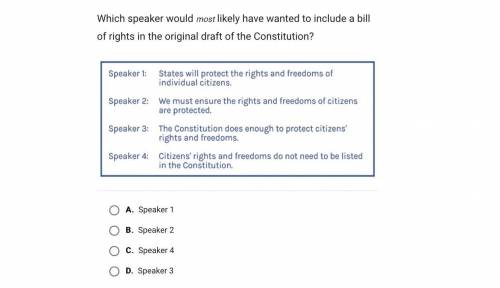 Pls help asap!! ⚠️⚠️ Which speaker would most likely have wanted to include a bill of rights in the