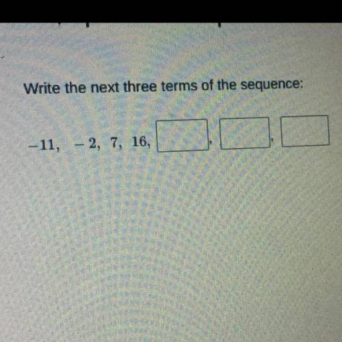 Write the next three terms of the sequence:
-11, -2, 7, 16,