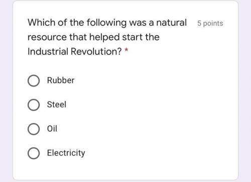 Which of the following was a natural resource that helped start the Industrial Revolution?

pls he