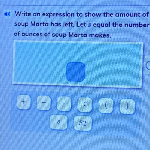 Write an expression to show the amount of

soup Marta has left. Let s equal the number
of ounces o
