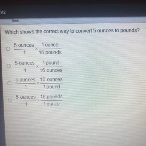 Which shows the correct way to convert 5 ounces to pounds?

5 ounces 1 ounce
х
1 16 pounds
5 ounce