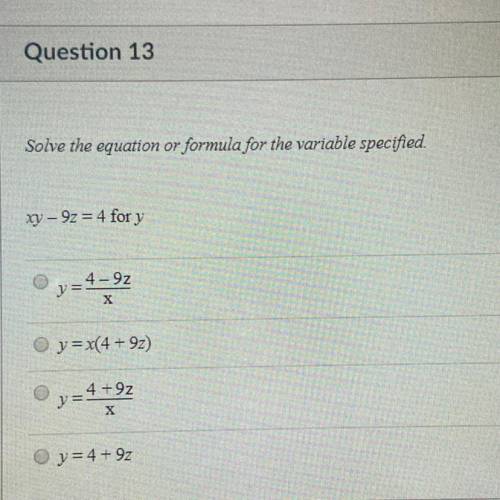 Solve equation or formula for the variable specified 
Xy-9z=4 for y