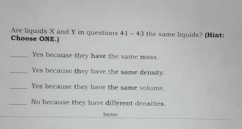 3. Are liquids X and Y in questions 41 - 43 the same liquids? (Hint: Choose ONE.) Yes because they