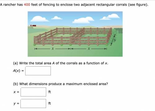 A rancher has 400 feet of fencing to enclose two adjacent rectangular corrals (see photo)

(a) Wri