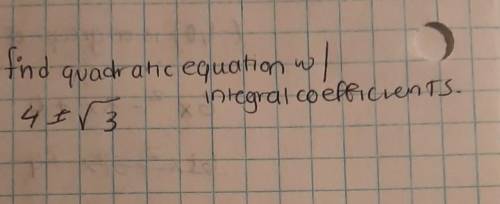 PLEASE HELPP Find quadratic equation with integral coefficients that has the given roots pleasee
