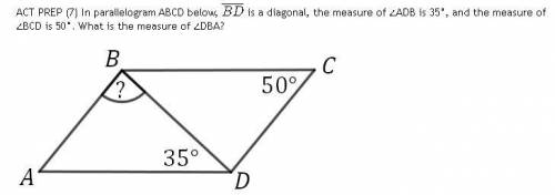 In parallelogram ABCD below, BD is a diagonal, the measure of ADB is 35 Degrees, and the measure of