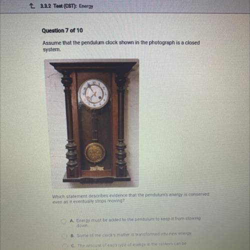 Assume that the pendulum clock shown in the photograph is a closed

system
Which statement describ