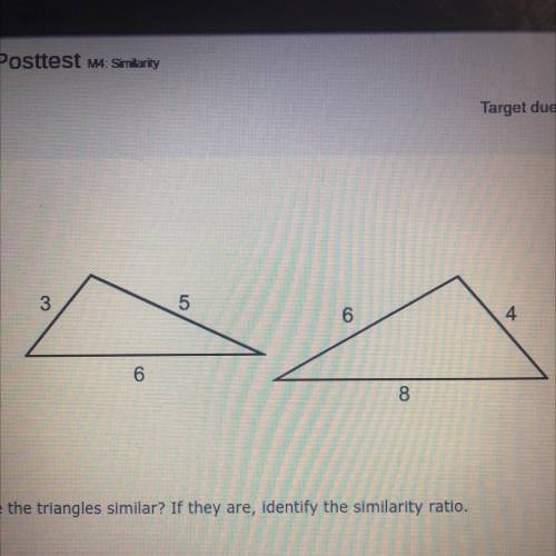 PLS HELPPP 
Are the triangles similar? If they are, identify the similarity ratio.
