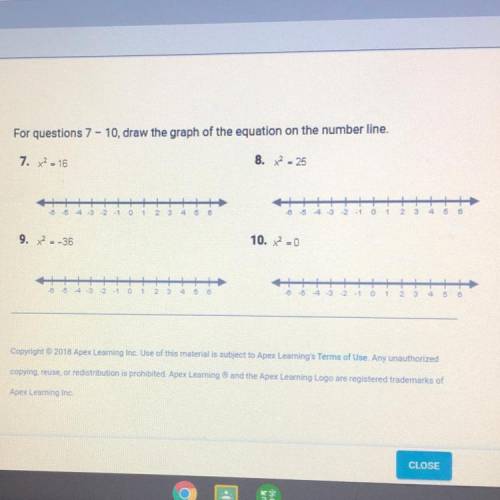 For questions 7 - 10, draw the graph of the equation on the number line.

7. x2 = 16
8.2. - 25
-65