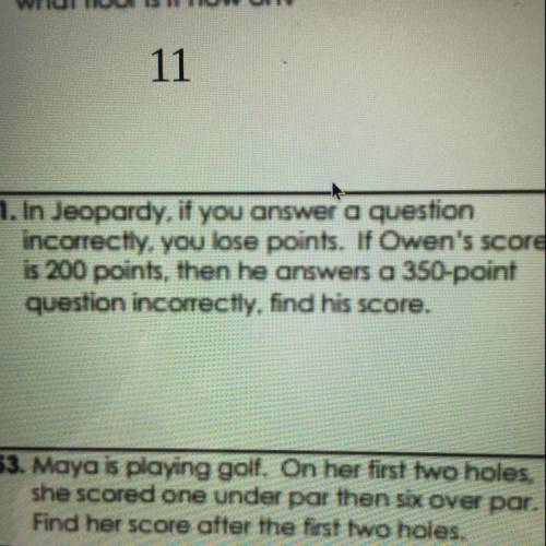In Jeopardy, if you answer a question

incorrectly, you lose points. If Owen's score
is 200 points