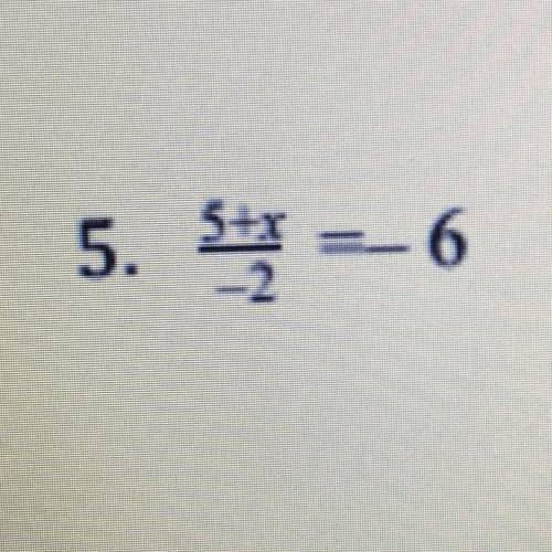Help please 5+x/-2=-6