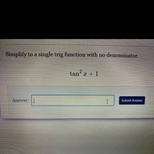 Simplify to a single trig function with no denominator.
tan? x + 1