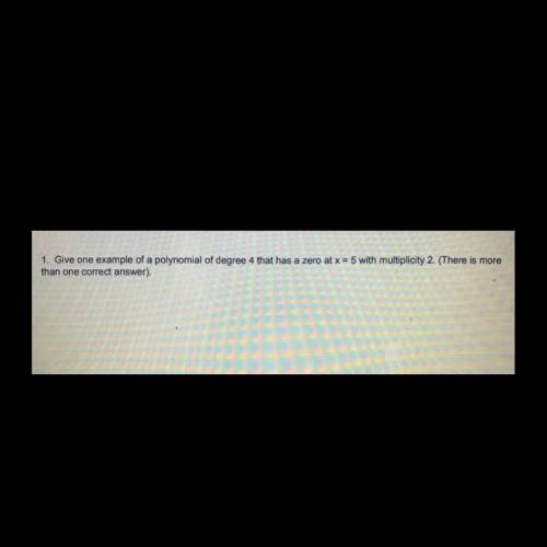 Give one example of a polynomial of degree 4 that has a zero at x=5 with multiplicity 2