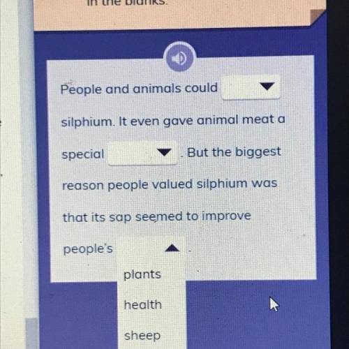 ►

 
Why did people value silphium? Fill
in the blanks
People and animals could
silphium. It even g