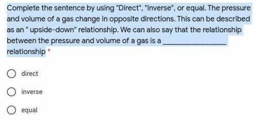 Complete the sentence by using Direct, Inverse, or equal. The pressure and volume of a gas chan