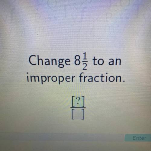 Change 8} to an
improper fraction.
[?
