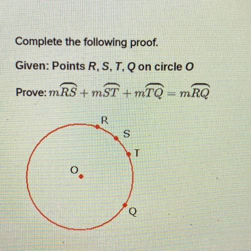 Please helpComplete the following proof.

Given: Points R, S, T, Q on circle o
Prove