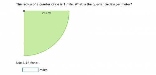 The radius of a quarter circle is 1 mile. What is the quarter circle's perimeter?