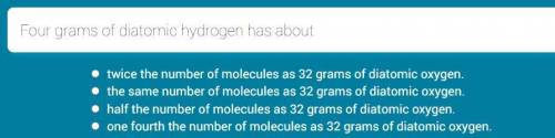 Please help me with this question: Four grams of diatomic hydrogen has about