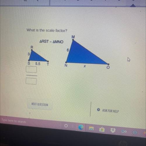 Please help ASAP!!! What is the scale factor?

M
ARST - ΔΜΝΟ
R.
6
3
S
5.5
N
X