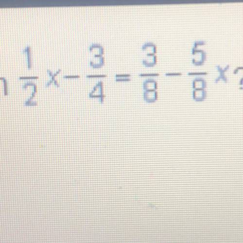 What is the value of x in the equation. 1/2x - 3/4 = 3/8 - 5/8x?