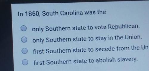 In 1860, South Carolina was the

A: only Southern state to vote Republican. B: only Southern state