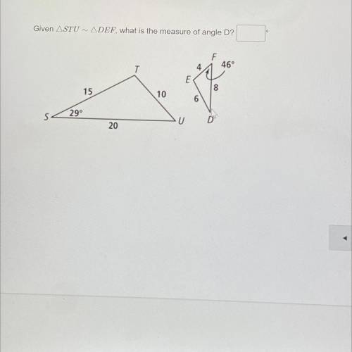 Given ASTU – ADEF, what is the measure of angle D?

F
46°
4
E
8
15
10
6
299
U
20
1
2
HEP
