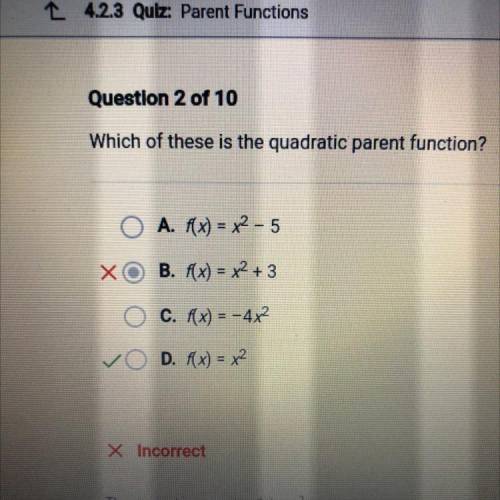 Which of these is the quadratic parent function?

A. f(x) = x2 - 5
B. f(x) = x2 + 3
C. f(x) = -4x2