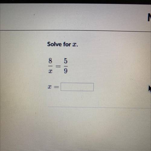 Solve for X.
8=5
X 9