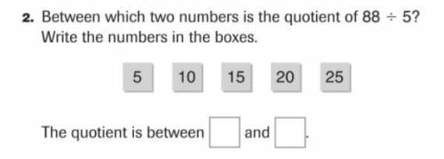 Between which two numbers is the quotient of 88/5?

write the number in the boxes 
A.5
B.10
C.15
D