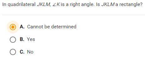 In quadrilateral jklm angle k is a right angle. is jklm a rectangle? 
HELP PLSS ASAP