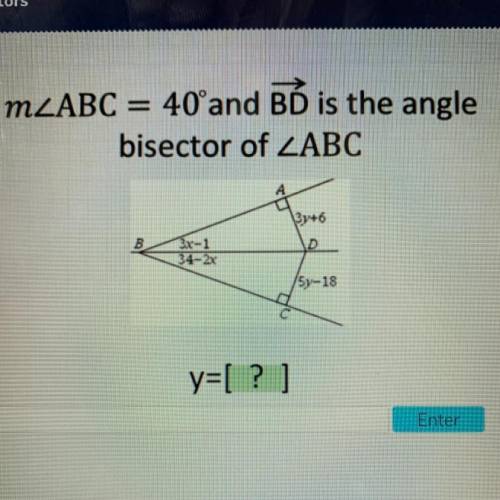 GEOMETRY

mZABC = 40°and BỐ is the angle
bisector of ZABC
37+6
Br-1
D
5v-18
y=[ ? ]
Enter