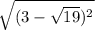 \sqrt{(3-\sqrt{19})^{2} }