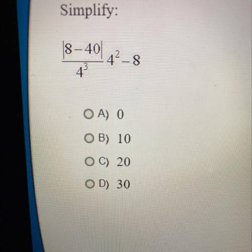 Simplify:
s-40|
4² – 8
42
OA) 0
OB) 10
OC) 20
OD) 30