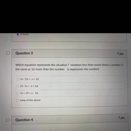 Question 3

7 pts
Which equation represents the situation ? nineteen less than seven times a numbe