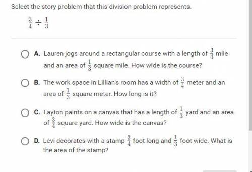 Select the story problem that this division problem represents. 3/4 divided by 1/3. Please help I w