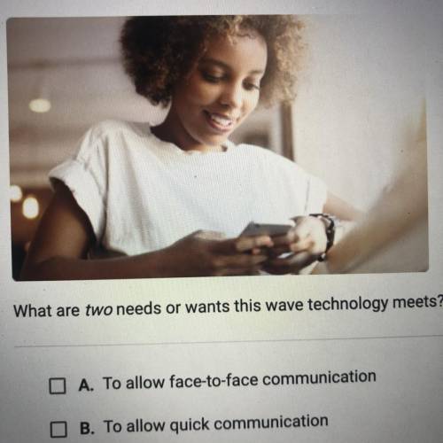 This student is texting. What are two needs or wants this wave technology meets?

A. To allow face