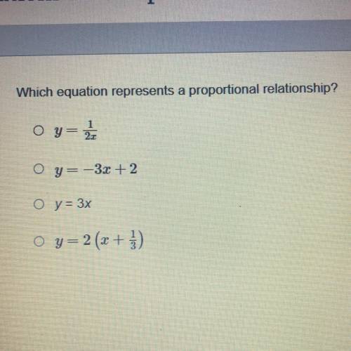 Which equation represents a proportional relationship?

y=1/2x
y=-3x +2
y= Зх
y=2(x+1/3)
Please he