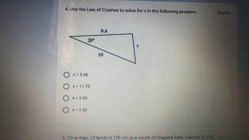 4. Use the Law of Cosines to solve for x in the following problem.

20 pc
9.4
20°
10
X = 5.68
X =