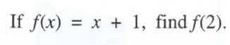 If f(x) = x + 1 find f(2)
I wasn't paying attention in class =/