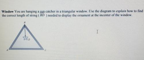 15. You are hanging a sun catcher in a triangular window. Use the diagram to explain how to find th