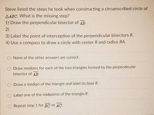 Steve listed the steps he took when constructing a circumscribed circle of AABC. What is the missin