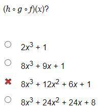 (h º g º f)(x)?
2x3 + 1
8x3 + 9x + 1
8x3 + 12x2 + 6x + 1
8x3 + 24x2 + 24x + 8