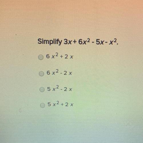 Simplify 3x + 6x2 - 5x - x2. 6 x^2 + 2 x 
6 x^2 - 2 x 
5 x^2 - 2 x 
5 x^2 + 2 x