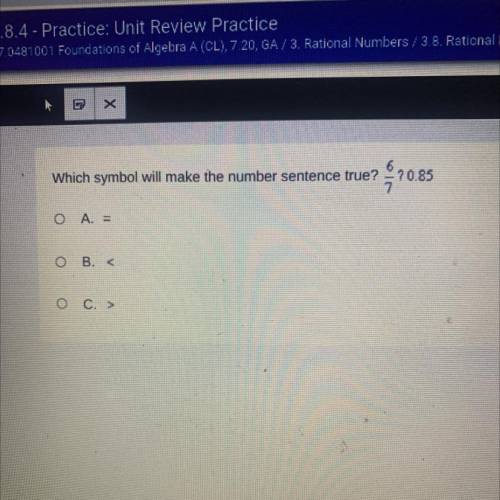 Which symbol will make the number sentence true? 6/7 0.85