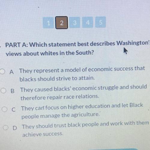 2. PART A: Which statement best describes Washington's
views about whites in the South?
